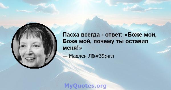 Пасха всегда - ответ: «Боже мой, Боже мой, почему ты оставил меня!»