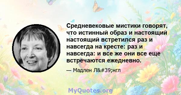 Средневековые мистики говорят, что истинный образ и настоящий настоящий встретился раз и навсегда на кресте: раз и навсегда: и все же они все еще встречаются ежедневно.