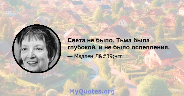 Света не было. Тьма была глубокой, и не было ослепления.