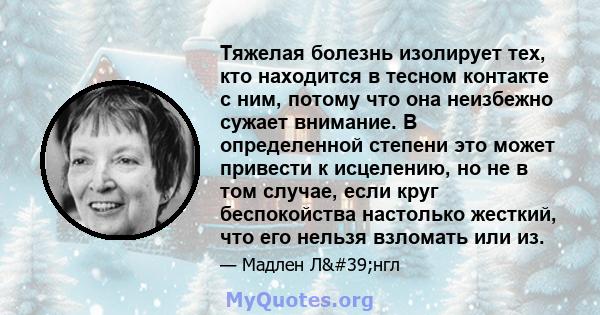 Тяжелая болезнь изолирует тех, кто находится в тесном контакте с ним, потому что она неизбежно сужает внимание. В определенной степени это может привести к исцелению, но не в том случае, если круг беспокойства настолько 