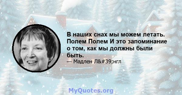 В наших снах мы можем летать. Полем Полем И это запоминание о том, как мы должны были быть.