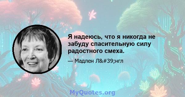 Я надеюсь, что я никогда не забуду спасительную силу радостного смеха.