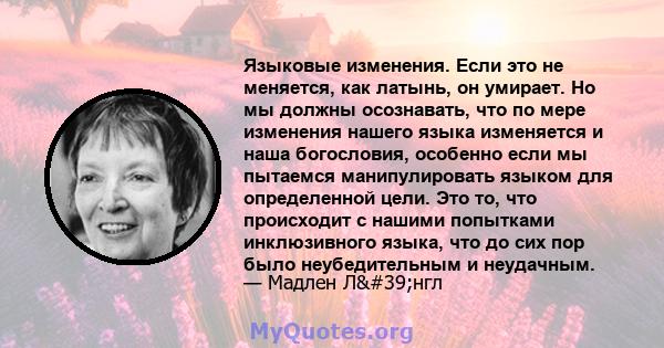 Языковые изменения. Если это не меняется, как латынь, он умирает. Но мы должны осознавать, что по мере изменения нашего языка изменяется и наша богословия, особенно если мы пытаемся манипулировать языком для