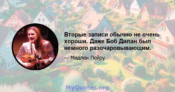 Вторые записи обычно не очень хороши. Даже Боб Дилан был немного разочаровывающим.