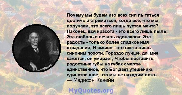 Почему мы будем изо всех сил пытаться достичь и стремиться, когда все, что мы получаем, это всего лишь пустая мечта? Наконец, вся красота - это всего лишь пыль; Эта любовь и печаль одинакова; Эта радость - только более