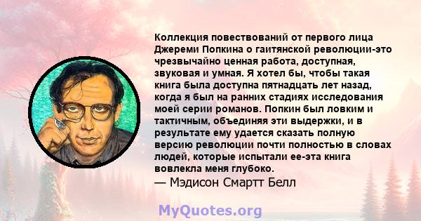 Коллекция повествований от первого лица Джереми Попкина о гаитянской революции-это чрезвычайно ценная работа, доступная, звуковая и умная. Я хотел бы, чтобы такая книга была доступна пятнадцать лет назад, когда я был на 