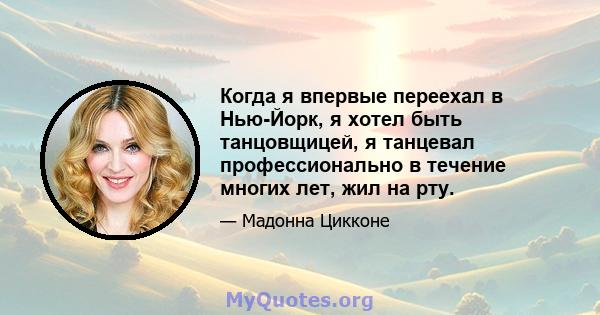 Когда я впервые переехал в Нью-Йорк, я хотел быть танцовщицей, я танцевал профессионально в течение многих лет, жил на рту.