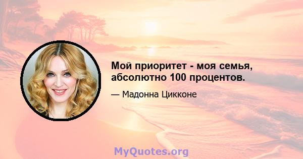 Мой приоритет - моя семья, абсолютно 100 процентов.