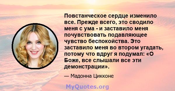 Повстанческое сердце изменило все. Прежде всего, это сводило меня с ума - и заставило меня почувствовать подавляющее чувство беспокойства. Это заставило меня во втором угадать, потому что вдруг я подумал: «О Боже, все