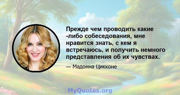 Прежде чем проводить какие -либо собеседования, мне нравится знать, с кем я встречаюсь, и получить немного представления об их чувствах.