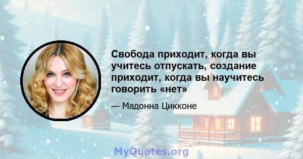 Свобода приходит, когда вы учитесь отпускать, создание приходит, когда вы научитесь говорить «нет»