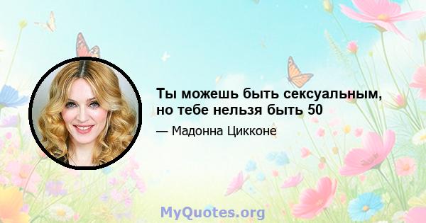 Ты можешь быть сексуальным, но тебе нельзя быть 50