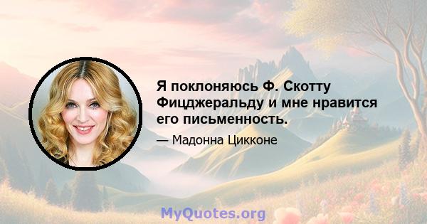 Я поклоняюсь Ф. Скотту Фицджеральду и мне нравится его письменность.