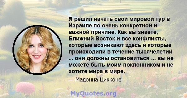 Я решил начать свой мировой тур в Израиле по очень конкретной и важной причине. Как вы знаете, Ближний Восток и все конфликты, которые возникают здесь и которые происходили в течение тысячелетий ... они должны