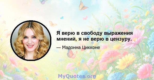 Я верю в свободу выражения мнений, я не верю в цензуру.