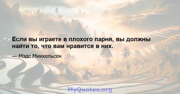 Если вы играете в плохого парня, вы должны найти то, что вам нравится в них.