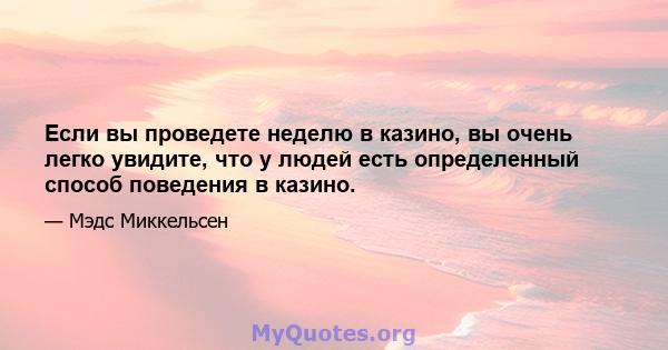 Если вы проведете неделю в казино, вы очень легко увидите, что у людей есть определенный способ поведения в казино.