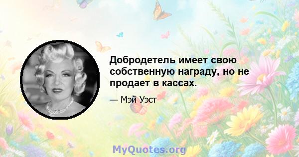 Добродетель имеет свою собственную награду, но не продает в кассах.