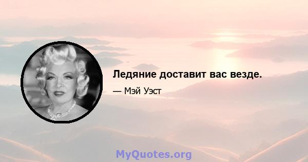 Ледяние доставит вас везде.