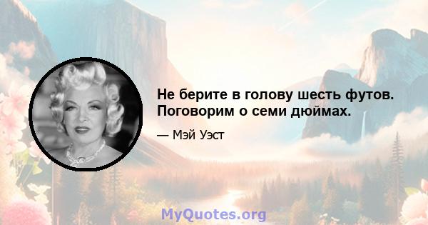 Не берите в голову шесть футов. Поговорим о семи дюймах.