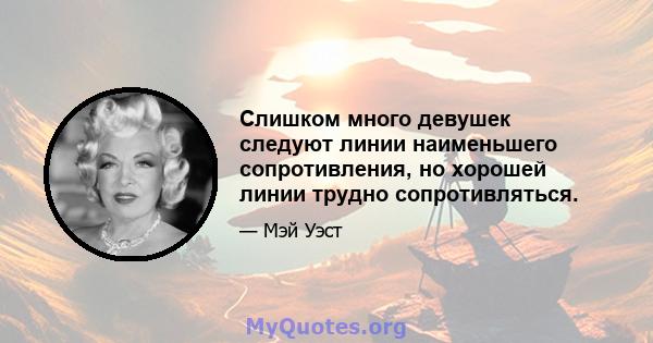 Слишком много девушек следуют линии наименьшего сопротивления, но хорошей линии трудно сопротивляться.