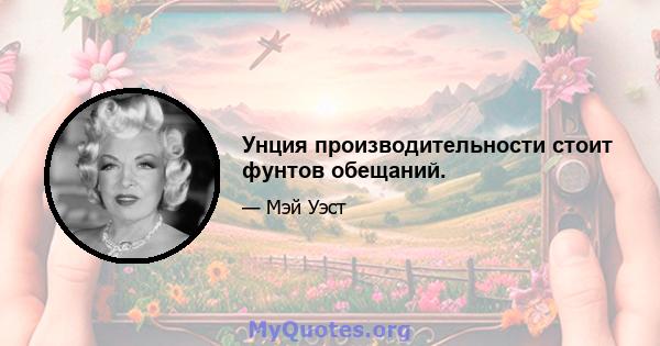 Унция производительности стоит фунтов обещаний.