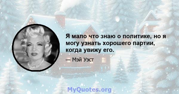 Я мало что знаю о политике, но я могу узнать хорошего партии, когда увижу его.