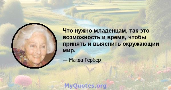 Что нужно младенцам, так это возможность и время, чтобы принять и выяснить окружающий мир.