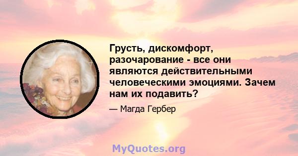 Грусть, дискомфорт, разочарование - все они являются действительными человеческими эмоциями. Зачем нам их подавить?