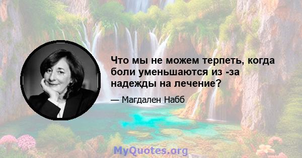 Что мы не можем терпеть, когда боли уменьшаются из -за надежды на лечение?