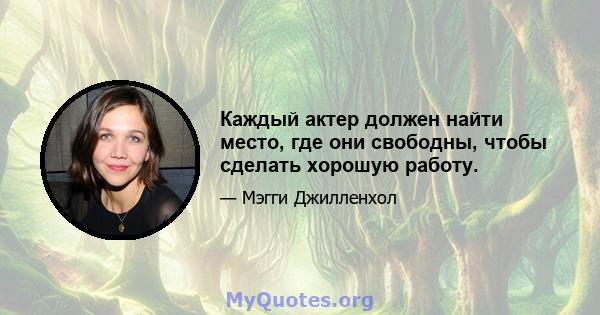 Каждый актер должен найти место, где они свободны, чтобы сделать хорошую работу.