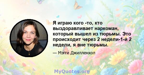 Я играю кого -то, кто выздоравливает наркоман, который вышел из тюрьмы. Это происходит через 2 недели-1-й 2 недели, я вне тюрьмы.