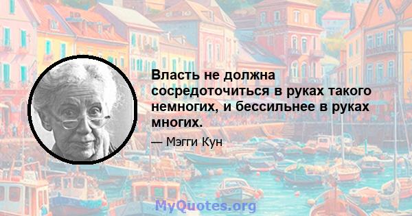 Власть не должна сосредоточиться в руках такого немногих, и бессильнее в руках многих.