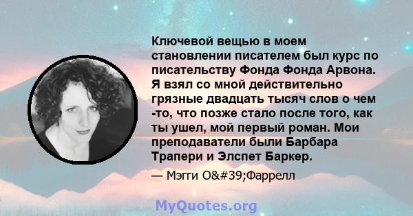 Ключевой вещью в моем становлении писателем был курс по писательству Фонда Фонда Арвона. Я взял со мной действительно грязные двадцать тысяч слов о чем -то, что позже стало после того, как ты ушел, мой первый роман. Мои 