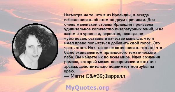 Несмотря на то, что я из Ирландии, я всегда избегал писать об этом по двум причинам. Для очень маленькой страны Ирландия произвела удивительное количество литературных гений, и на каком -то уровне я, вероятно, никогда