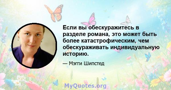 Если вы обескуражитесь в разделе романа, это может быть более катастрофическим, чем обескураживать индивидуальную историю.