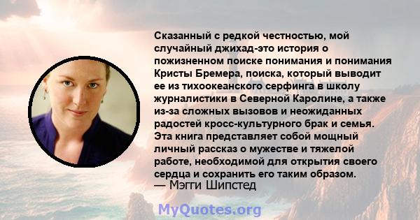 Сказанный с редкой честностью, мой случайный джихад-это история о пожизненном поиске понимания и понимания Кристы Бремера, поиска, который выводит ее из тихоокеанского серфинга в школу журналистики в Северной Каролине,