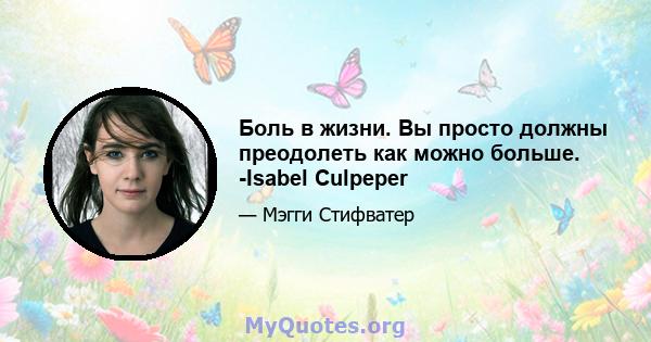 Боль в жизни. Вы просто должны преодолеть как можно больше. -Isabel Culpeper