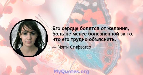 Его сердце болятся от желания, боль не менее болезненной за то, что его трудно объяснить.