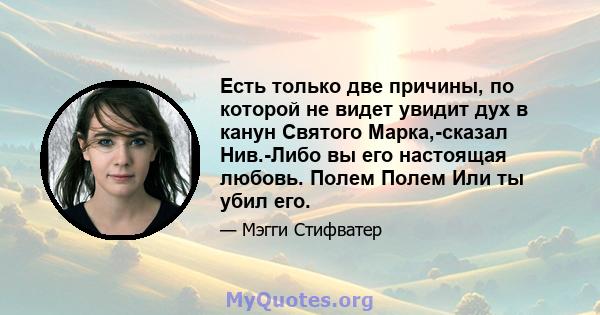 Есть только две причины, по которой не видет увидит дух в канун Святого Марка,-сказал Нив.-Либо вы его настоящая любовь. Полем Полем Или ты убил его.