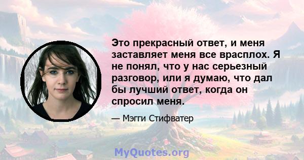 Это прекрасный ответ, и меня заставляет меня все врасплох. Я не понял, что у нас серьезный разговор, или я думаю, что дал бы лучший ответ, когда он спросил меня.