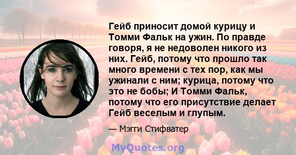 Гейб приносит домой курицу и Томми Фальк на ужин. По правде говоря, я не недоволен никого из них. Гейб, потому что прошло так много времени с тех пор, как мы ужинали с ним; курица, потому что это не бобы; И Томми Фальк, 