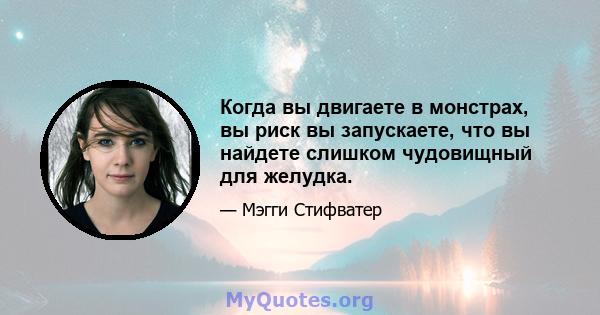 Когда вы двигаете в монстрах, вы риск вы запускаете, что вы найдете слишком чудовищный для желудка.