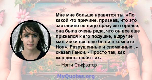 Мне мне больше нравятся ты. «По какой -то причине, признав, что это заставило ее лицо сразу же горячее; она была очень рада, что он все еще прижался к его подушке, а другие мальчики все еще были в комнате Ноя».