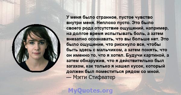 У меня было странное, пустое чувство внутри меня. Неплохо пусто. Это было своего рода отсутствие ощущений, например, на долгое время испытывать боль, а затем внезапно осознавать, что вы больше нет. Это было ощущение,