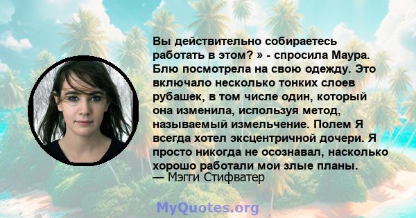 Вы действительно собираетесь работать в этом? » - спросила Маура. Блю посмотрела на свою одежду. Это включало несколько тонких слоев рубашек, в том числе один, который она изменила, используя метод, называемый