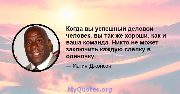 Когда вы успешный деловой человек, вы так же хороши, как и ваша команда. Никто не может заключить каждую сделку в одиночку.