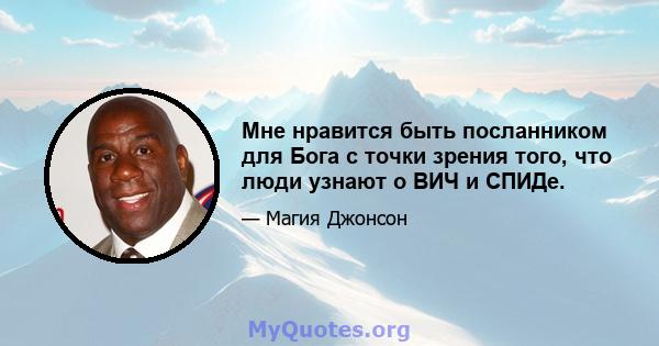 Мне нравится быть посланником для Бога с точки зрения того, что люди узнают о ВИЧ и СПИДе.