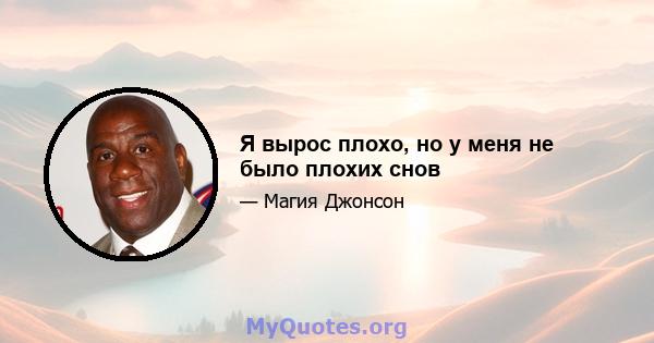 Я вырос плохо, но у меня не было плохих снов