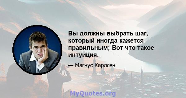 Вы должны выбрать шаг, который иногда кажется правильным; Вот что такое интуиция.